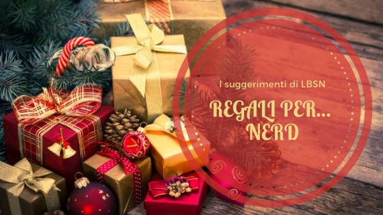 I suggerimenti di LBSN per i regali di natale per... Nerd!